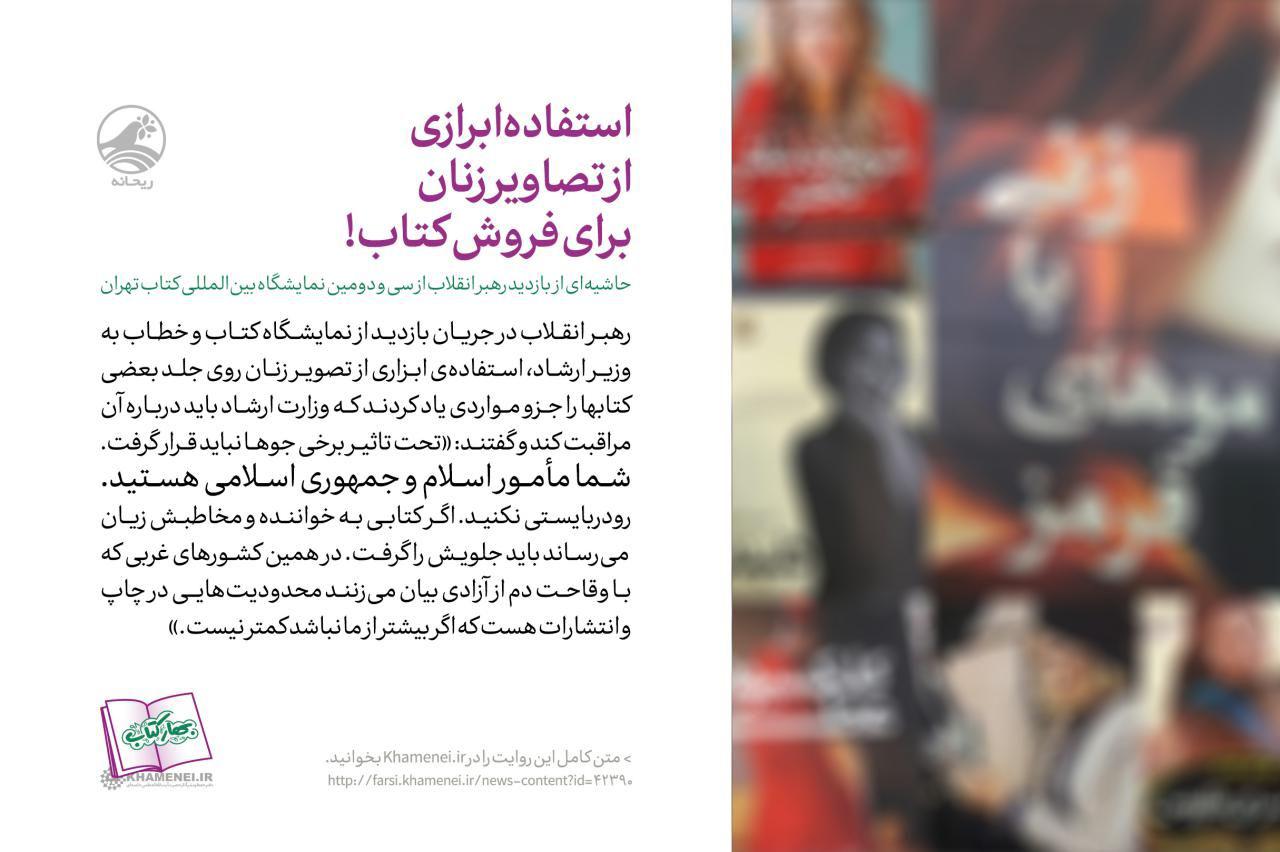 تذکر مقام معظم رهبری درباره استفاده ابزاری از عکس زنان در کتاب ها/ در کشورهای غربی محدودیتهایی در چاپ هست که اگر بیشتر از ما نباشد کمتر نیست تذکر مقام معظم رهبری درباره استفاده ابزاری از عکس زنان در کتاب ها/ در کشورهای غربی محدودیتهایی در چاپ هست که اگر بیشتر از ما نباشد کمتر نیست