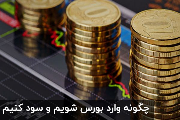 چگونه وارد بورس شویم و سود کنیم چگونه وارد بورس شویم و سود کنیم
