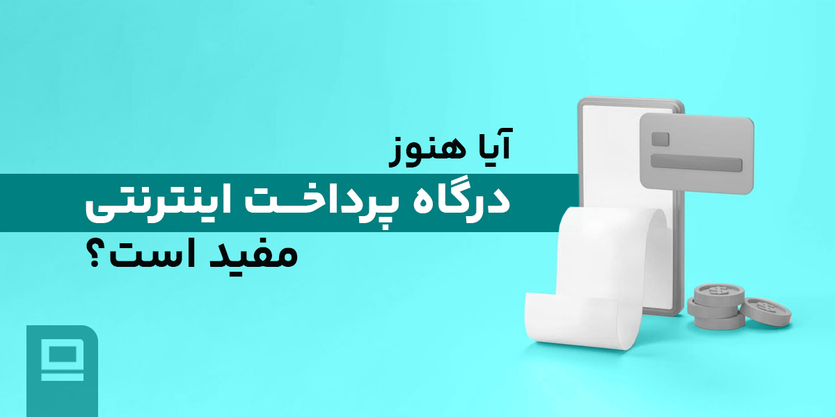 آیا هنوز درگاه پرداخت اینترنتی مفید است؟ آیا هنوز درگاه پرداخت اینترنتی مفید است؟