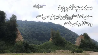 سجاد رود؛ سدی که کشاورزان را بیچاره می‌کند ، جنگل را می‌بلعد و آینده‌اش نامعلوم است
